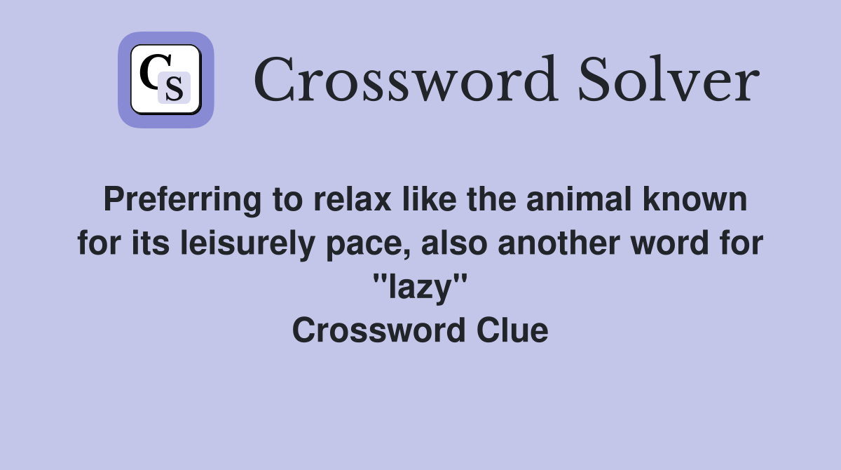 Preferring to relax like the animal known for its leisurely pace, also